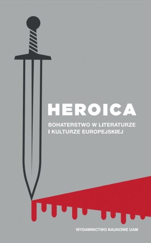 okładka Heroica Bohaterstwo w literaturze i kulturze europejskiej książka | Anna Gawarecka, Włodzimierz Szturc, Elżbieta (red.) Wesołowska