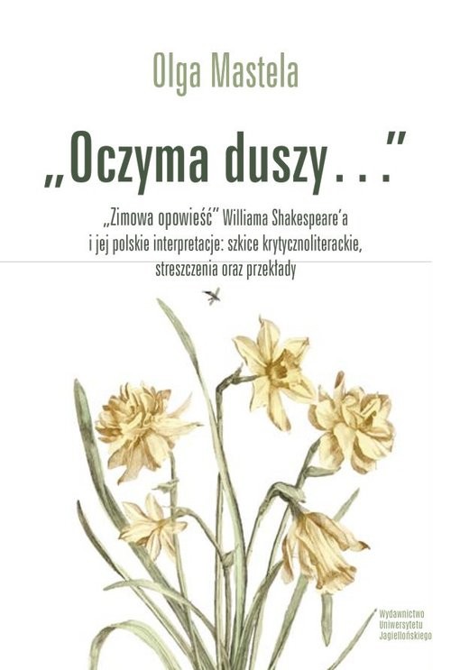 okładka Oczyma duszy Zimowa opowieść Williama Shakespear’a i jej polskie interpretacje szkice krytycznoliterackie Zimowa opowieść Williama Shakespeare'a i jej polskie interpretacje: szkice krytycznoliterackie książka | Mastela Olga