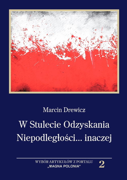 okładka W Stulecie Odzyskania Niepodległości...inaczej Wybór artykułów z portalu,,MAGNA POLONIA'' t.2 książka | Andrzej Drewicz