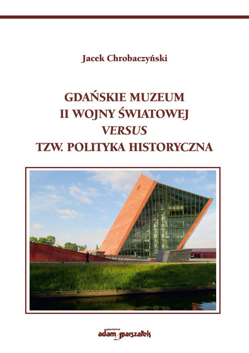 okładka Gdańskie Muzeum II Wojny Światowej versus tzw. polityka historyczna książka | Jacek Chrobaczyński