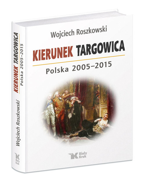 okładka Kierunek Targowica. Polska 2005 -2015 książka | Wojciech Roszkowski