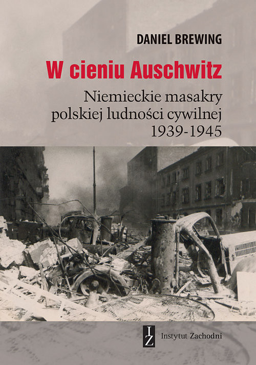 okładka W cieniu Auschwitz Niemieckie masakry polskiej ludności cywilnej 1939-1945 książka | Brewing Daniel
