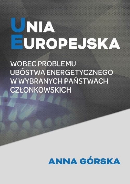 okładka Unia Europejska wobec problemu ubóstwa energetycznego w wybranych państwach członkowskich książka | Anna Górska