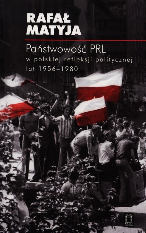okładka Państwowość PRL w polskiej refleksji politycznej lat 1956-1980 książka | Rafał Matyja