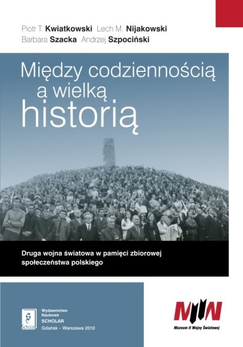 okładka Między codziennością a wielką historią książka | Piotr Tadeusz Kwiatkowski, Lech Michał Nijakowski, Barbara Szacka