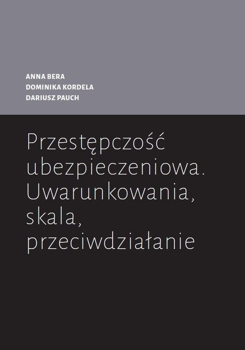 okładka Przestępczość ubezpieczeniowa  Uwarunkowania skala przeciwdziałanie książka | Anna Bera, Dominika Kordela, Dariusz Pauch