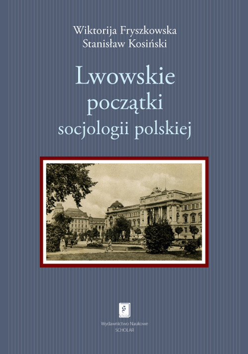 okładka Lwowskie początki socjologii polskiej książka | Wiktorija Fryszkowska, Stanisław Kosiński