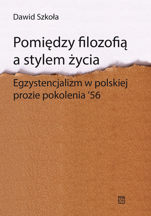 okładka Pomiędzy filozofią a stylem życia Egzystencjalizm w polskiej prozie pokolenia ‘56 książka | Szkoła Dawid