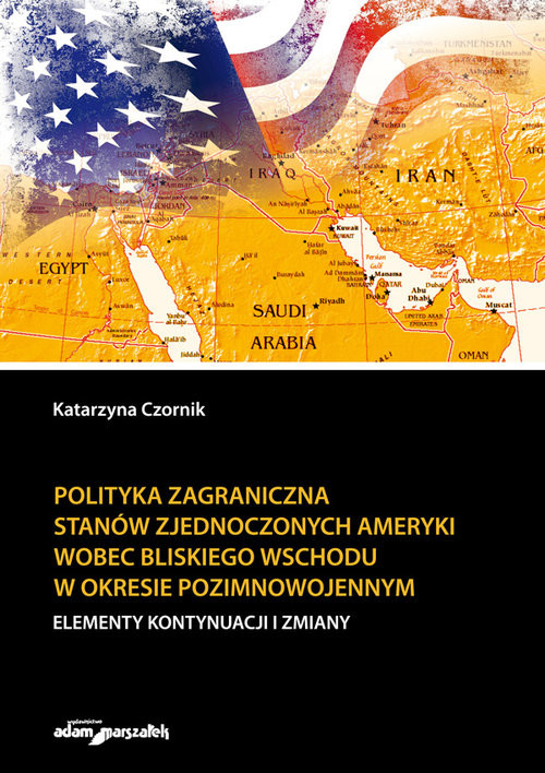 okładka Polityka zagraniczna Stanów Zjednoczonych Ameryki wobec Bliskiego Wschodu w okresie pozimnowojennym elementy kontynuacji i zmiany książka | Czornik Katarzyna
