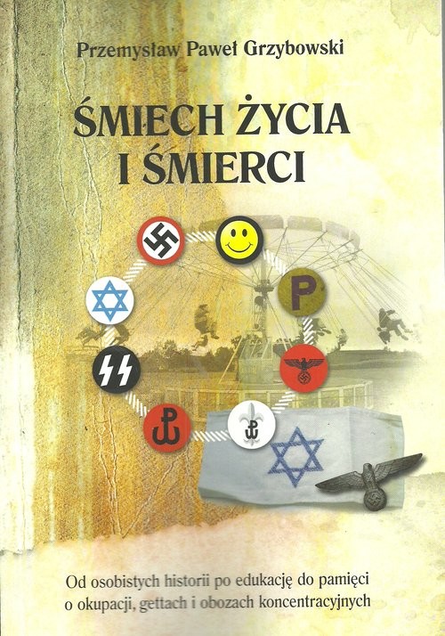 okładka Śmiech życia i śmierci Od osobistych historii po edukację do pamięci o okupacji, gettach i obozach koncentracyjnych książka | Przemysław Paweł Grzybowski