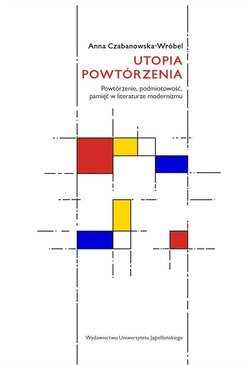 okładka Utopia powtórzenia Powtórzenie, podmiotowość, pamięć w literaturze modernizmu książka | Anna Czabanowska-Wróbel