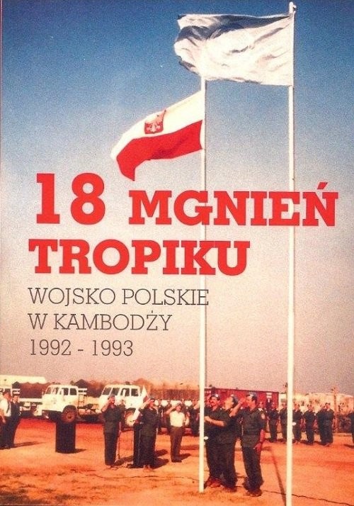 okładka 18 mgnień tropiku Wojsko polskie w Kambodży  1992-1993 książka | Praca Zbiorowa