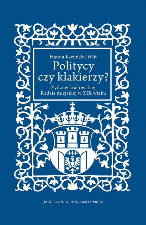 okładka Politycy czy klakierzy? Żydzi w krakowskiej Radzie miejskiej w XIX wieku książka | Hanna Kozińska-Witt