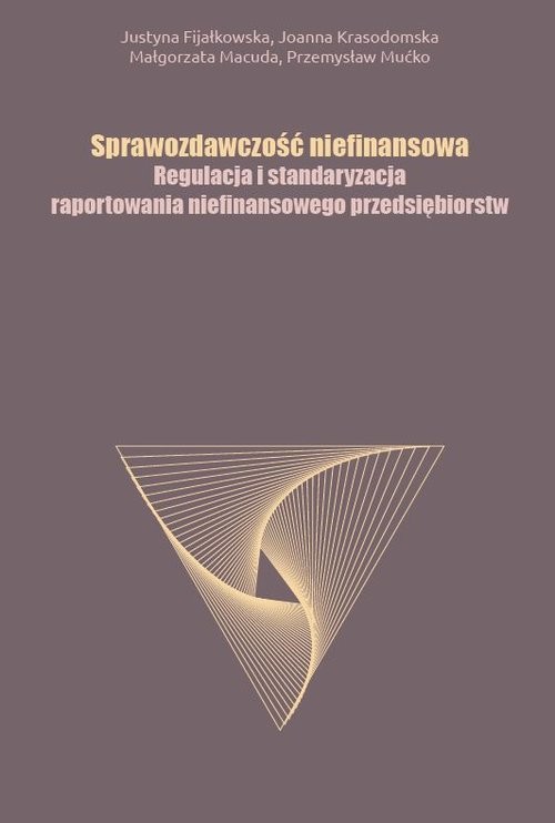 okładka Sprawozdawczość niefinansowa Regulacja i standaryzacja raportowania niefinansowego przedsiębiorstw książka | Justyna Fijałkowska, Joanna Krasodomska, Małgorzata Macuda, Przemysław Mućko