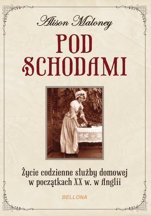 okładka Pod schodami Życie codzienne służby domowej w początkach XX w. w Anglii książka | Alison Maloney