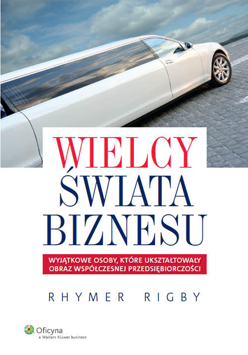 okładka Wielcy świata biznesu Wyjątkowe osoby, które ukształtowały obraz współczesnej przedsiębiorczości książka | Rigby Rhymer
