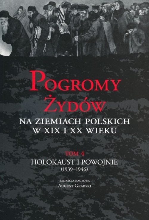 okładka Pogromy Żydów na ziemiach polskich w XIX i XX wieku Tom 4 Holokaust i Powojnie (1939-1946) książka