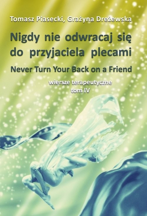 okładka Nigdy nie odwracaj się do przyjaciela plecami Wiersze terapeutyczne Tom IV książka | Tomasz Piasecki, Grażyna Dreżewska