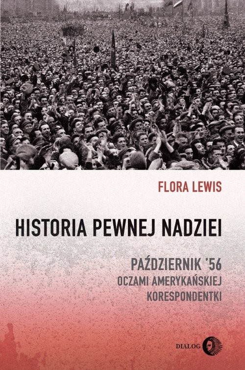 okładka Historia pewnej nadziei Październik '56 oczami amerykańskiej korespondentki książka | Lewis Flora