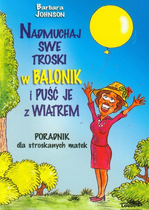 okładka Nadmuchaj swe troski w balonik i puśc je z wiatrem Poradnik dla stroskanych matek książka | Barbara Johnson