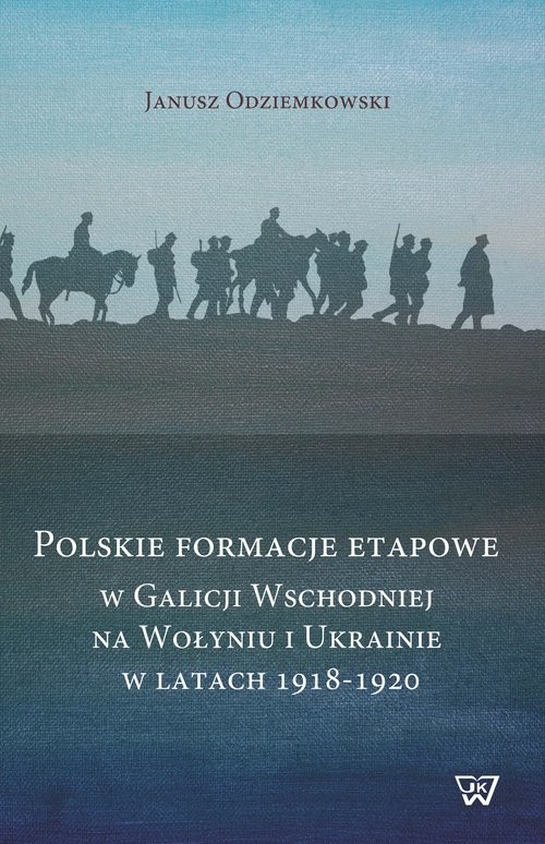 okładka Polskie formacje etapowe w Galicji Wschodniej na Wołyniu i Ukrainie w latach 1918-1920 książka | Odziemkowski Janusz