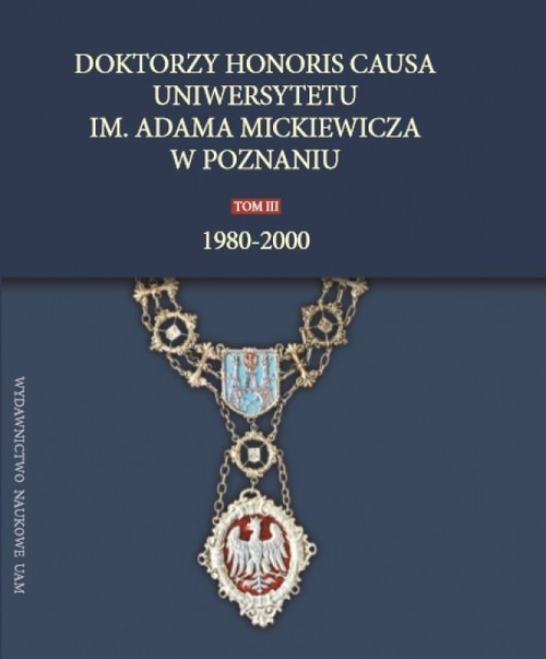 okładka Doktorzy honoris causa Uniwersytetu im. Adama Mickiewicza w Poznaniu, tom III: 1980-2000 książka