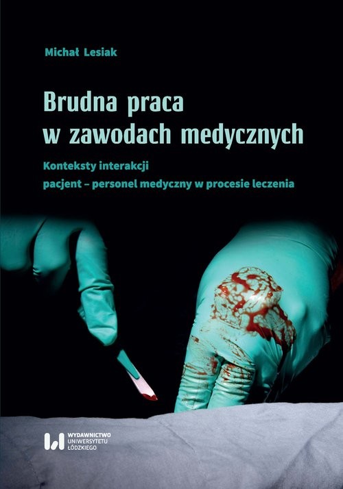 okładka Brudna praca w zawodach medycznych Konteksty interakcji pacjent–personel medyczny w procesie leczenia książka | Lesiak Michał