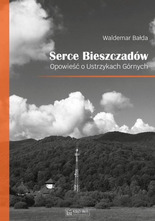 okładka Serce Bieszczadów Opowieść o Ustrzykach Górnych książka | Waldemar Bałda