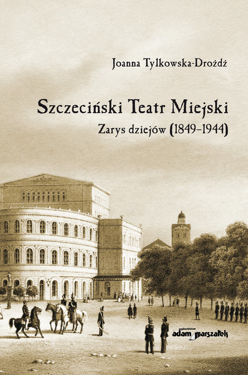 okładka Szczeciński Teatr Miejski Zarys dziejów (1849-1944) książka | Joanna Tylkowska-Drożdż