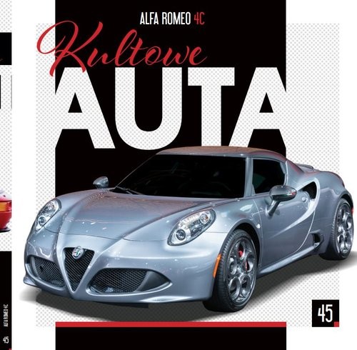 okładka Kultowe Auta t.45 Alfa Romeo 4C   /K/ książka | Opracowania Zbiorowe