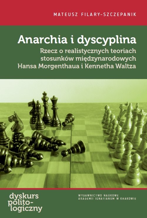 okładka Anarchia i dyscyplina Rzecz o realistycznych teoriach stosunków międzynarodowych Hansa Morgenthaua i Kennetha Waltza książka | Mateusz Filary-Szczepanik