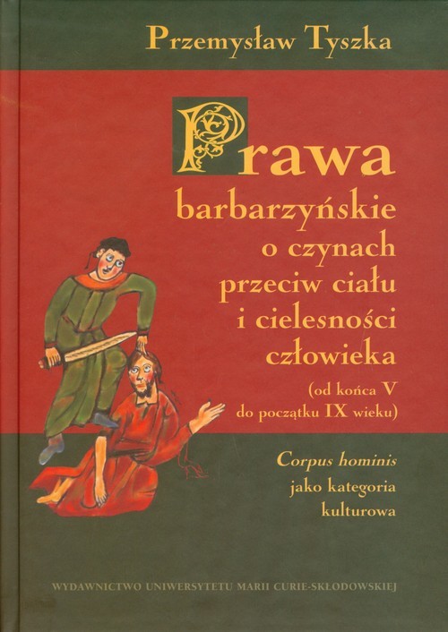 okładka Prawa barbarzyńskie o czynach przeciw ciału i cielesności człowieka od końca V do początku IX wieku książka | Przemysław Tyszka
