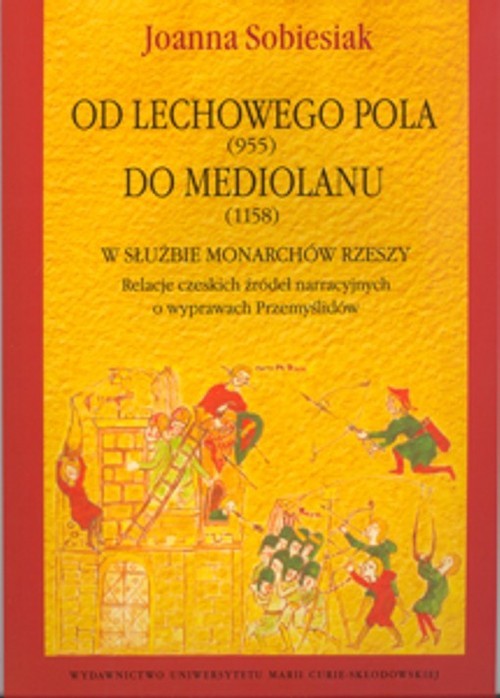 okładka Od Lechowego Pola (955) do Mediolanu (1158) w służbie monarchów Rzeszy Relacje czeskich źródeł narracyjnych o wyprawach Przemyślidów książka | Joanna Sobiesiak