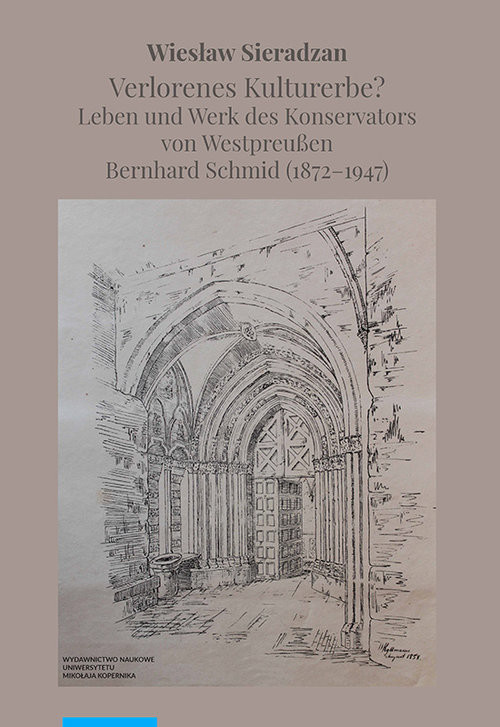 okładka Verlorenes Kulturerbe Leben und Werk des Konservators von Westpreußen Bernhard Schmid (1872-1947) książka | Sieradzan Wiesław