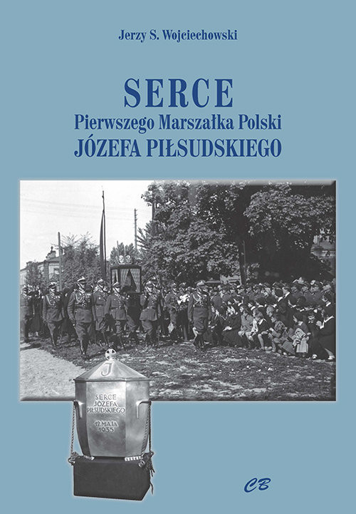okładka Serce pierwszego Marszałka Polski Józefa Piłsudskiego książka | Jerzy S. Wojciechowski
