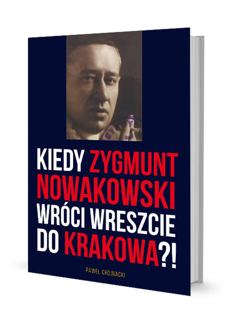 okładka Kiedy Zygmunt Nowakowski wróci wreszcie do Krakowa? książka | Paweł Chojnacki