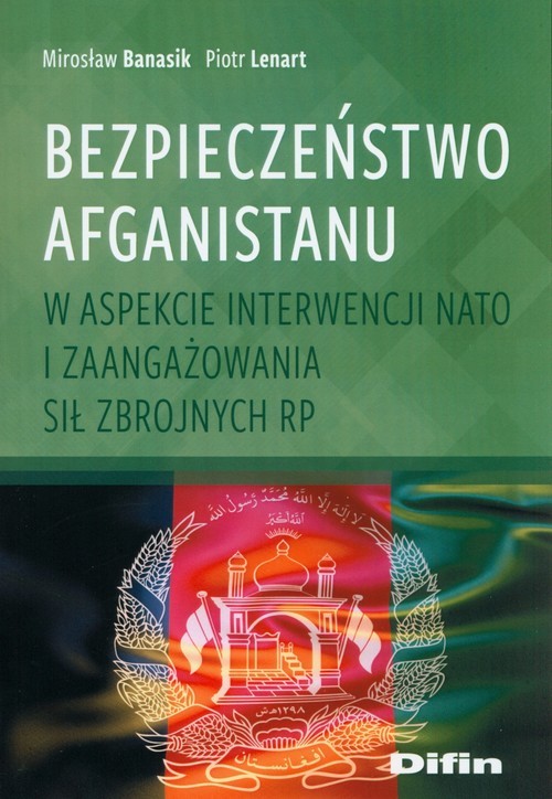 okładka Bezpieczeństwo Afganistanu w aspekcie interwencji NATO i zaangażowania Sił Zbrojnych RP książka | Mirosław Banasik, Piotr Lenart