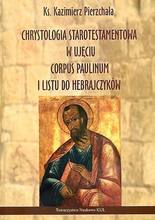 okładka Chrystologia starotestamentowa w ujęciu Corpus Paulinum i Listu do Hebrajczyków książka | Pierzchała Kazimierz