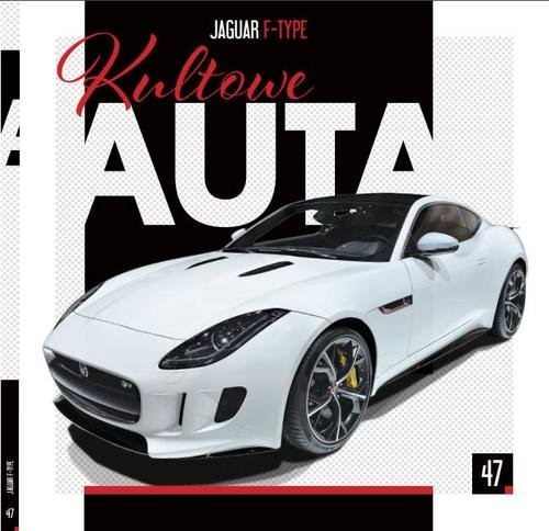 okładka Kultowe Auta. 47 Kultowe Auta cz.47 JAGUAR F-TYPE książka | Opracowania Zbiorowe