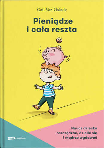 okładka Pieniądze i cała reszta. Naucz dziecko oszczędzać, dzielić się i mądrze wydawać książka | Vaz-Oxlade Gail
