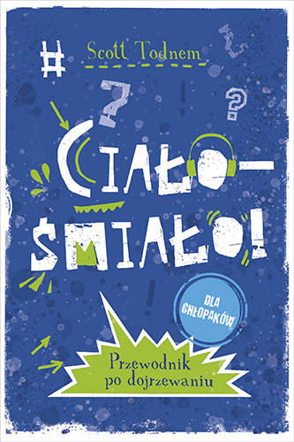 okładka Ciało - śmiało! dla chłopaków. Przewodnik po dojrzewaniu książka | Todnem Scott