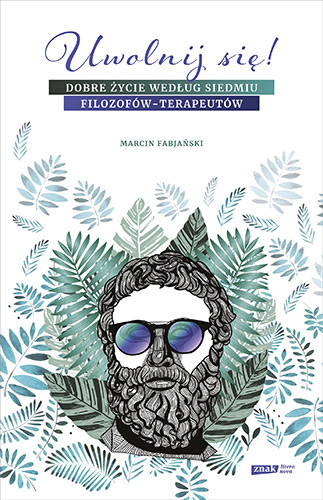 okładka Uwolnij się! Dobre życie według siedmiu filozofów-terapeutów książka | Marcin Fabjański