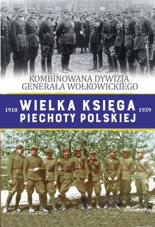 okładka Wielka Księga Piechoty Polskiej Tom 44 Kombinowana Dywizja Piechoty gen. Wołkowickiego książka