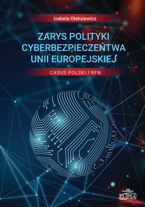 okładka Zarys polityki cyberbezpieczeństwa Unii Europejskiej Casus Polski i RFN książka | Izabela Oleksiewicz