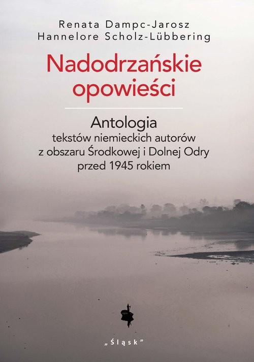 okładka Nadodrzańskie opowieści Antologia tekstów niemieckich autorów z obszaru Środkowej i Dolnej Odry przed 1945 rokiem książka | Renata Dampc-Jarosz, Hannelore Scholz-Lubbering