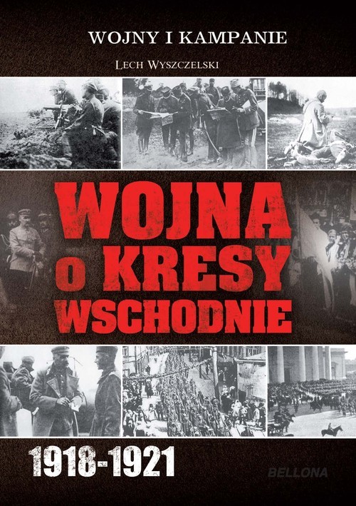 okładka Wojna o kresy wschodnie 1918-1921 książka | Wyszczelski Lech