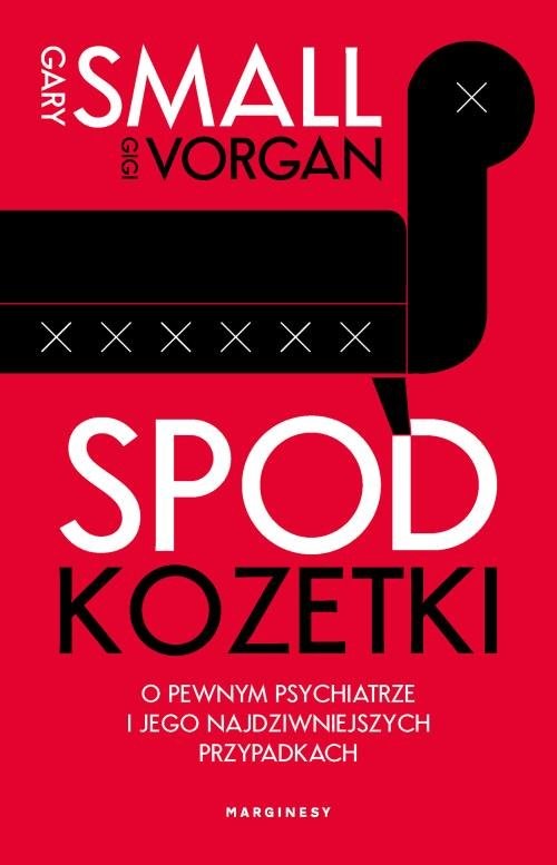 okładka Spod kozetki O pewnym psychiatrze i jego najdziwniejszych przypadkach książka | Gary Small, Gigi Vorgan