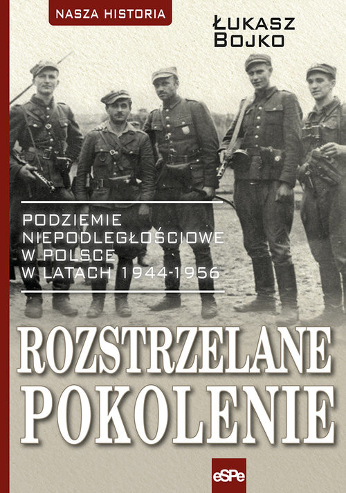okładka Rozstrzelane pokolenie Podziemie niepodległościowe w Polsce w latach 1944-1956. książka | Łukasz Bojko
