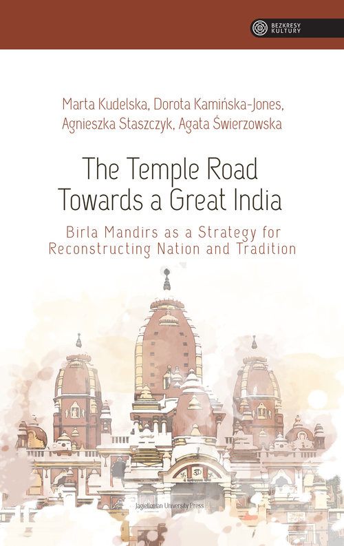 okładka The Temple Road Towards a Great India Birla Mandirs as Atrategy for Reconstructing Nation anf Tradition książka | Kudelska Marta, Dorota Kamińska-Jones, Agnieszka Staszczyk, Agata Świerzowska