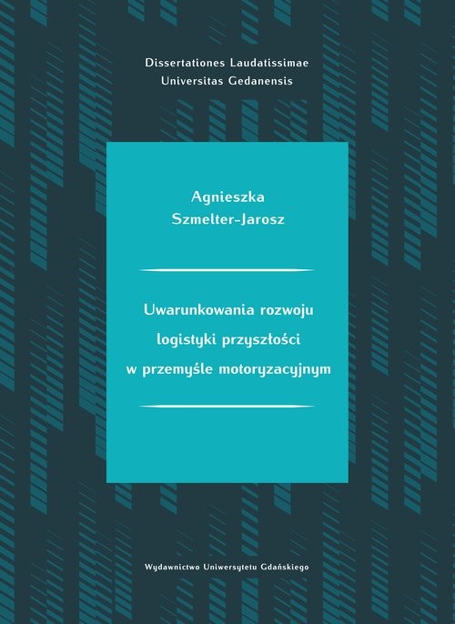 okładka Uwarunkowania rozwoju logistyki przyszłości w przemyśle motoryzacyjnym książka | Agnieszka Szmelter-Jarosz